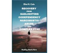 Recovery from Gaslighting, Codependency, Narcissistic Abuse and Complex PTSD: A Step-by-Step Workbook to Heal from Emotional Abuse, Break Trauma Bonds, Rebuild Self-Worth, and Reclaim Inner Peace