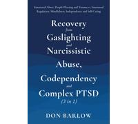 Recovery from Gaslighting & Narcissistic Abuse, Codependency & Complex PTSD (3 in 1): Emotional Abuse, People-Pleasing and Trauma vs. Emotional Regulation, Mindfulness, Independence and Self-Caring