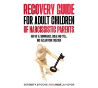 Recovery Guide for Adult Children of Narcissistic Parents: How to Set Boundaries, Break the Cycle, and Reclaim your True Self