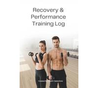 Recovery & Performance Training Log: The Complete System for Logging Workouts, Tracking Progressive Overload & Managing Recovery - 52-Week Training ... Panels, Body Composition Tracker & Glossary