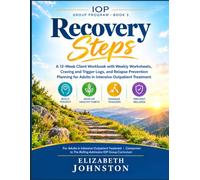 Recovery Steps: A 12-W lient Workbook with Weekly Worksheets, Craving and Trigger Logs, and Relapse Prevention Planning for Adults in Intensive Outpatient Treatment