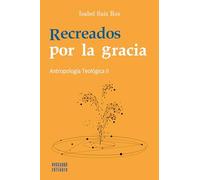 Recreados por la gracia: Antropología Teológica II