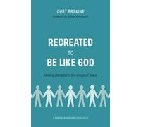 Recreated To Be Like God: Making Disciples In The Image Of Jesus