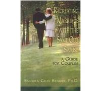 Recreating Marriage With the Same Old Spouse Sandra Gray Bender (Auteur)