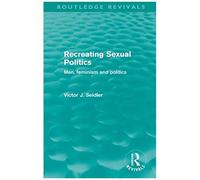 Recreating Sexual Politics (Routledge Revivals): Men, Feminism And Politics