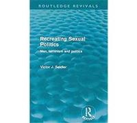 Recreating Sexual Politics (Routledge Revivals): Men, Feminism And Politics