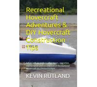 Recreational Hovercraft Adventures & DIY Hovercraft Construction Tips: A 21st Century guide to adventures, operation, maintenance and construction of Recreational Hovercraft on a limited budget.
