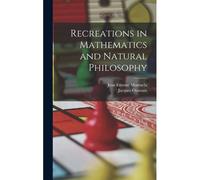 Recreations In Mathematics And Natural Philosophy