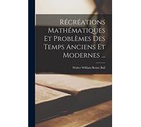 Récréations Mathématiques Et Problèmes Des Temps Anciens Et Modernes ...