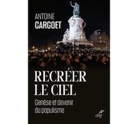 Recreer le ciel - genese et devenir du populisme Antoine Cargoet (Auteur)