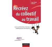 Recréez du collectif au travail - La co-construction, nouveau challenge pour l'entreprise - Jean-Claude Ancelet - Dunod - broché - Etude