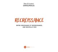 Recroissance: Entre croissance et décroissance, une nouvelle voie