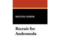 Recruit for Andromeda Lesser, Milton (Auteur)