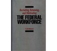 Recruiting, Retaining, and Motivating the Federal Workforce Gail Johnson (Auteur)