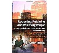 Recruiting, Retaining And Releasing People: Managing Redeployment, Return, Retirement And Redundancy