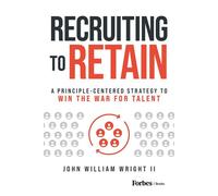 Recruiting to Retain A Principle-Centered Strategy to Win the War for Talent - John William Wright II - Forbes Books - ebook (ePub) - Livre