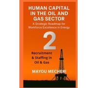 Recruitment & Staffing in Oil & Gas: Comprehensive Strategies for Attracting, Selecting, and Building a Resilient Workforce in the Energy Industry
