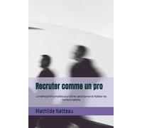 Recruter comme un pro: La méthode RH complète pour attirer, sélectionner et fidéliser les meilleurs talents