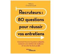 Recruteurs : 80 Questions Pour Réussir Vos Entretiens - Comment Trouver La Posture Adaptée, Instaurer Une Relation De Confiance Et Recruter Les Bons Profils