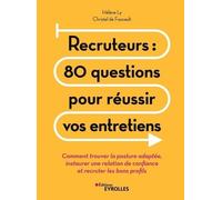 Recruteurs : 80 Questions Pour Réussir Vos Entretiens - Comment Trouver La Posture Adaptée, Instaurer Une Relation De Confiance Et Recruter Les Bons Profils
