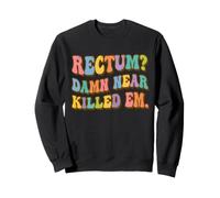 Rectum? Damn Near Killed Em Funny Retro Dad Joke Sweatshirt