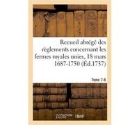Recueil abrégé des règlements concernant les fermes royales unies, 18 mars 1687-1750. Tome 7-6 E Dautreville (Auteur)