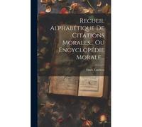 Recueil Alphabétique De Citations Morales... Ou Encyclopédie Morale...