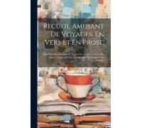 Recueil Amusant De Voyages, En Vers Et En Prose;: Faits Par Différents Auteurs, Auquel On A Joint Un Choix Des Epîtres, Contes & Fables Morales Qui On