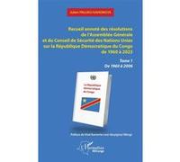 Recueil annoté des résolutions de l’Assemblée Générale et du Conseil de Sécurité des Nations Unies sur la République Démocratique du Congo de 1960 à 2023 Tome 1 De 1960 à 2006 - Julien Paluku Kahongya