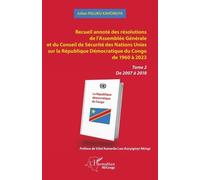 Recueil Annoté Des Résolutions De L?Assemblée Générale Et Du Conseil De Sécurité Des Nations Unies Sur La République Démocratique Du Congo De 1960 À 2023 - Tome 2 De 2007 À 2018