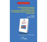 Recueil Annoté Des Résolutions De L?Assemblée Générale Et Du Conseil De Sécurité Des Nations Unies Sur La République Démocratique Du Congo De 1960 À 2023 - Tome 1 De 1960 À 2006