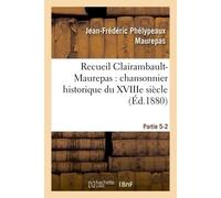 Recueil Clairambault-Maurepas : chansonnier historique du XVIIIe siècle Partie 5-2 - Jean-Frédéric Phélypeaux Maurepas - Hachette Bnf - broché - Livre