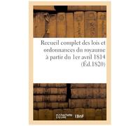 Recueil Complet Des Lois Et Ordonnances Du Royaume À Partir Du 1er Avril 1814