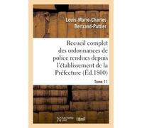 Recueil complet des ordonnances de police rendues depuis l'établissement de la Préfecture. Tome 11 - Louis-Marie-Charles Bertrand-Pottier - Hachette Bnf - broché - Livre