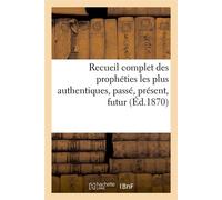 Recueil complet des prophéties les plus authentiques, passé, présent, futur (Éd.1870) - Collectif - Hachette Bnf - broché - Livre