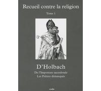 Recueil contre la religion: Tome 1, L'Imposture sacerdotale ; Les Prêtres démasqués