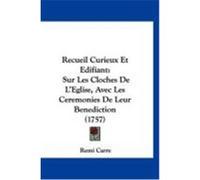 Recueil Curieux Et Edifiant: Sur Les Cloches de L'Eglise, Avec Les Ceremonies de Leur Benediction (1757) Carre, Remi (Auteur)