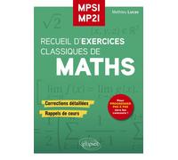 Recueil d’Exercices Classiques de maths MPSI/MP2I Corrections détaillées, rappels de cours - Mathieu Lucas - Ellipses - broché - Scolaire / Universitaire