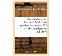Recueil D'actes De L'archevêché De Paris Pendant Les Années 1853 À 1884, Comprenant