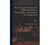 Recueil D'antiquités Égyptiennes, Étrusques, Grecques Et Romaines; Volume 6