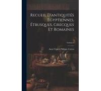 Recueil D'antiquités Égyptiennes, Étrusques, Grecques Et Romaines; Volume 6