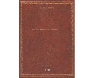 Recueil d'architecture civile, contenant les plans, coupes et élévations des châteaux, maisons de campagne et habitations rurales… situés aux environs de Paris et dans les départemens voisins (Nouv...
