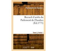 Recueil d'arrêts du Parlement de Flandres. Tome 2, Partie 1 - Collectif - Hachette Bnf - broché - Livre