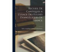 Recueil De Cantiques A L'usage Des Églises Évangéliques De France