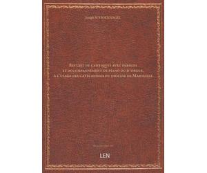Recueil de cantiques avec paroles et accompagnement de piano ou d'orgue, à l'usage des catéchismes du diocese de Marseille par Joseph Schoennagel......