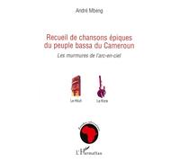 Recueil de chansons épiques du peuple bassa du Cameroun: Les murmures de l'arc-en-ciel