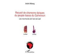 Recueil de chansons épiques du peuple bassa du Cameroun Les murmures de l'arc-en-ciel - André Mbeng - L'harmattan - broché - Guide