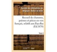 Recueil de chansons, poèmes et pièces en vers français, relatifs aux Pays-Bas. Tome 4 Société des bibliophiles de Belgique (Auteur)