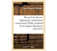 Recueil De Décrets, Règlements Et Instructions Concernant L'ordre Impérial De La Légion D'honneur: La Médaille Militaire Et Les Ordres Étrangers