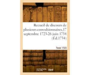 Recueil de discours de plusieurs convulsionnaires,17 septembre 1723-26 juin 1734